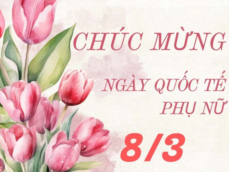 International Women's Day 8/3 – Tôn vinh một nửa yêu thương của thế giới
